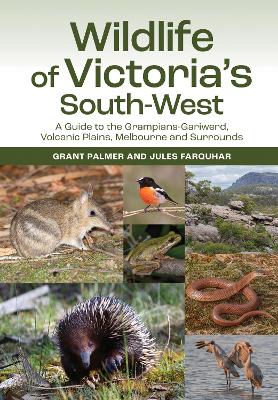 Wildlife of Victoria's South-West: A Guide to the Grampians-Gariwerd, Volcanic Plains, Melbourne and Surrounds book