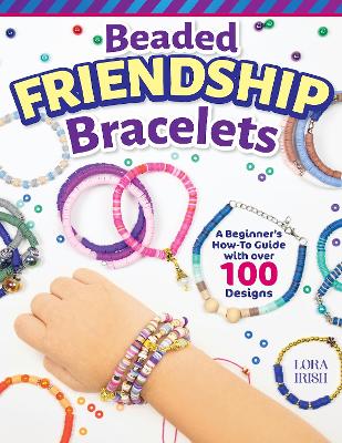 Beaded Friendship Bracelets: A Beginner's How-To Guide with Over 100 Designs book