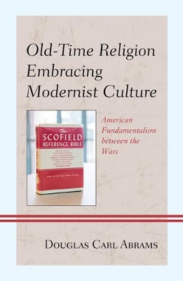 Old-Time Religion Embracing Modernist Culture: American Fundamentalism between the Wars book