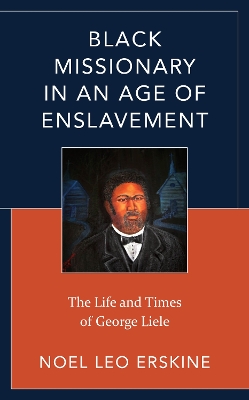 Black Missionary in an Age of Enslavement: The Life and Times of George Liele by Noel Leo Erskine