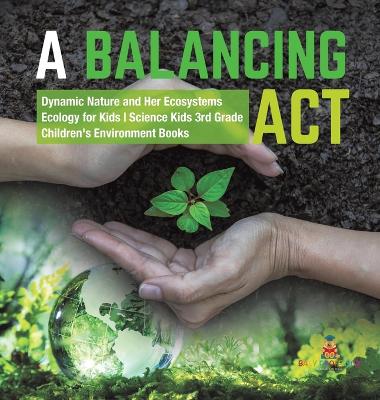 A Balancing Act Dynamic Nature and Her Ecosystems Ecology for Kids Science Kids 3rd Grade Children's Environment Books book