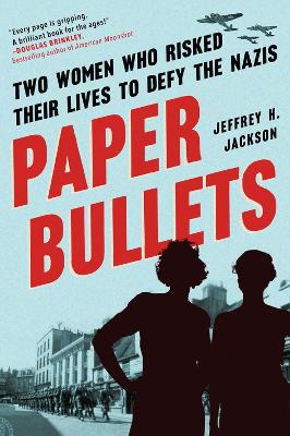 Paper Bullets: Two Women Who Risked Their Lives to Defy the Nazis book