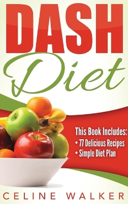 Dash Diet: Dash Diet 77+ Delicious Recipes With a Simple Diet Plan book