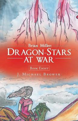 Brian Miller: Dragon-Stars at War: Book Eight book