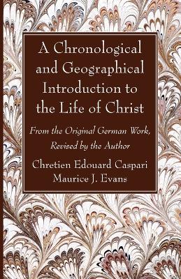 A Chronological and Geographical Introduction to the Life of Christ by Chretien Edouard Caspari
