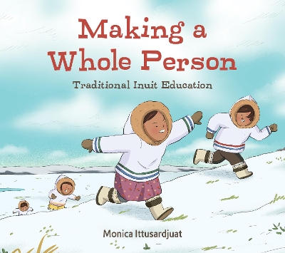 Making a Whole Person: Traditional Inuit Education: English Edition book