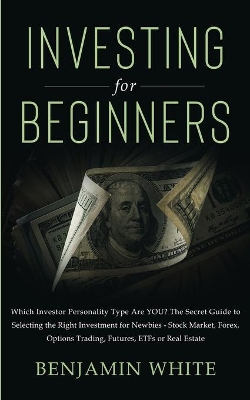 Investing for Beginners: Which Investor Personality Type Are YOU? The Secret Guide to Selecting the Right Investment for Newbies - Stock Market, Forex, Options Trading, Futures, ETFs or Real Estate book