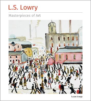 L.S. Lowry Masterpieces of Art by Susan Grange