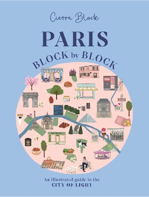 Paris, Block by Block: An Illustrated Guide to the Best of France's Capital book