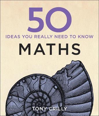 50 Maths Ideas You Really Need to Know by Tony Crilly