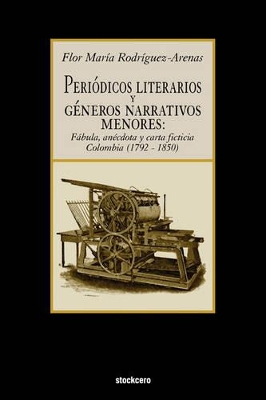 Periodicos Literarios y Generos Narrativos Menores: Fabula, Anecdota y Carta Ficticia Colombia (1792- 1850) book