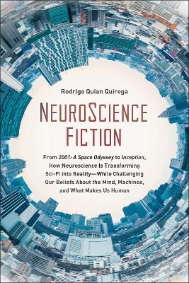 NeuroScience Fiction: How Neuroscience Is Transforming Sci-Fi into Reality-While Challenging Our Belie fs About the Mind, Machines, and What Makes us Human book