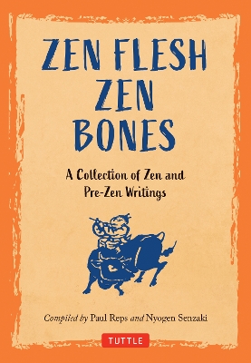 Zen Flesh, Zen Bones: A Collection of Zen and Pre-Zen Writings by Paul Reps