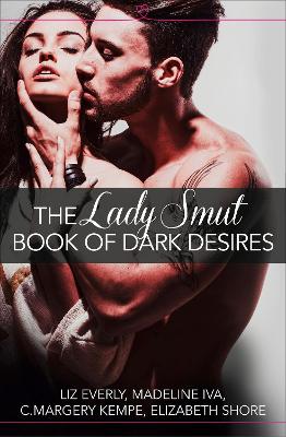 Lady Smut Book of Dark Desires (An Anthology) by Liz Everly