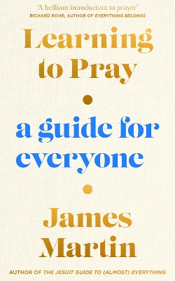 Learning to Pray: A Guide for Everyone by James Martin