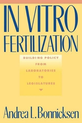 In Vitro Fertilization: Building Policy from Laboratories to Legislatures book