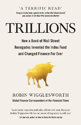 Trillions: How a Band of Wall Street Renegades Invented the Index Fund and Changed Finance Forever book