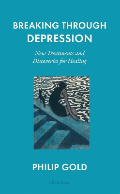 Breaking Through Depression: New Treatments and Discoveries for Healing by Philip Gold