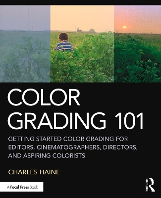 Color Grading 101: Getting Started Color Grading for Editors, Cinematographers, Directors, and Aspiring Colorists by Charles Haine