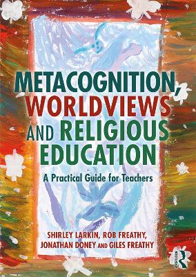 Metacognition, Worldviews and Religious Education: A Practical Guide for Teachers book