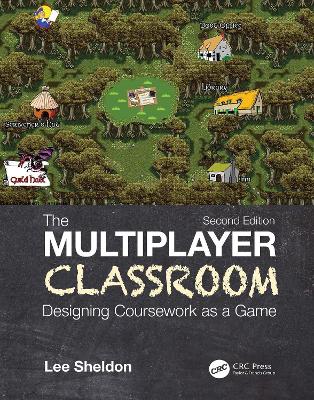 The Multiplayer Classroom: Designing Coursework as a Game by Lee Sheldon