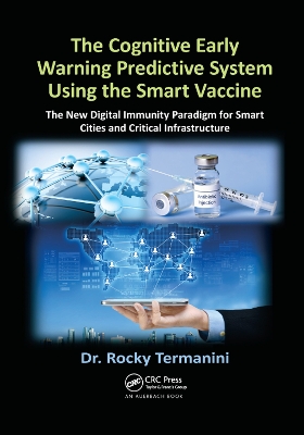 The The Cognitive Early Warning Predictive System Using the Smart Vaccine: The New Digital Immunity Paradigm for Smart Cities and Critical Infrastructure by Rocky Termanini