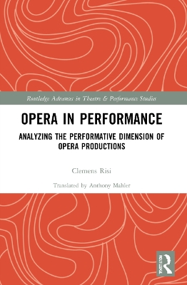 Opera in Performance: Analyzing the Performative Dimension of Opera Productions by Clemens Risi