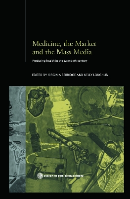 Medicine, the Market and the Mass Media by Virginia Berridge