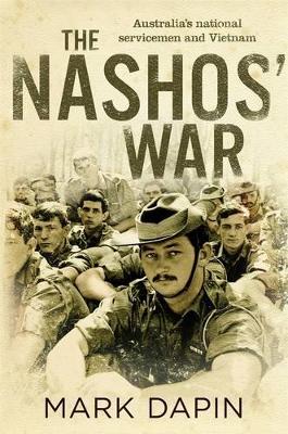 The Nashos' War: Australia's National Servicemen And Vietnam by Mark Dapin