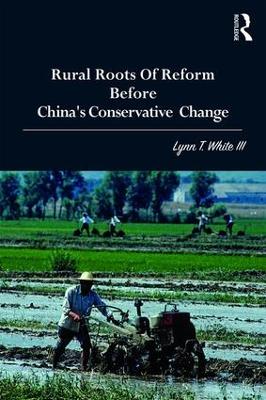 Rural Roots of Reform Before China's Conservative Change by Lynn T White III