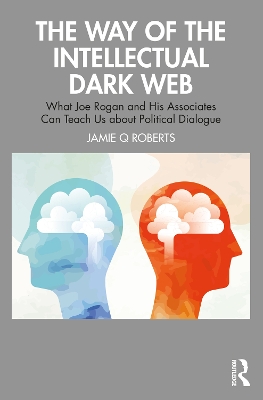 The Way of the Intellectual Dark Web: What Joe Rogan and His Associates Can Teach Us about Political Dialogue by Jamie Q Roberts