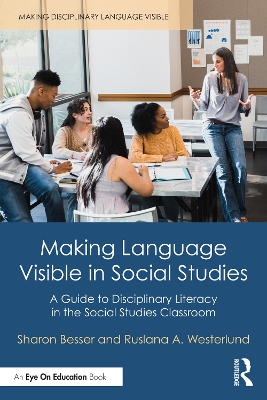 Making Language Visible in Social Studies: A Guide to Disciplinary Literacy in the Social Studies Classroom by Sharon Besser