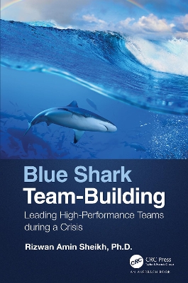 Blue Shark Team-Building: Leading High-Performance Teams during a Crisis by Rizwan Sheikh