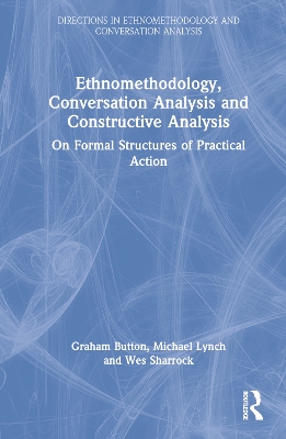 Ethnomethodology, Conversation Analysis and Constructive Analysis: On Formal Structures of Practical Action by Graham Button
