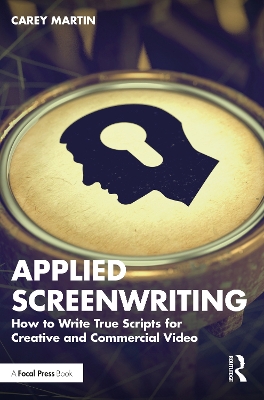 Applied Screenwriting: How to Write True Scripts for Creative and Commercial Video by Carey Martin