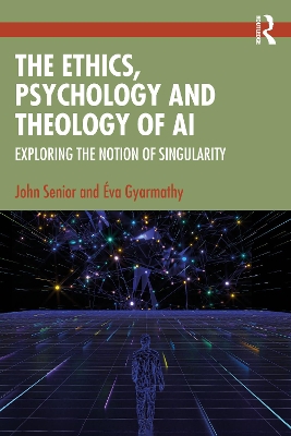 The Ethics, Psychology and Theology of AI: Exploring the Notion of Singularity book