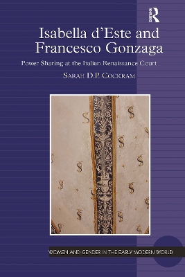 Isabella d'Este and Francesco Gonzaga: Power Sharing at the Italian Renaissance Court by Sarah D.P. Cockram