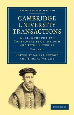 Cambridge University Transactions During the Puritan Controversies of the 16th and 17th Centuries by James Heywood