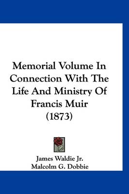 Memorial Volume In Connection With The Life And Ministry Of Francis Muir (1873) book