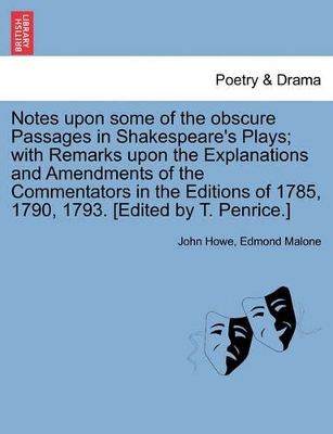 Notes Upon Some of the Obscure Passages in Shakespeare's Plays; With Remarks Upon the Explanations and Amendments of the Commentators in the Editions of 1785, 1790, 1793. [Edited by T. Penrice.] book