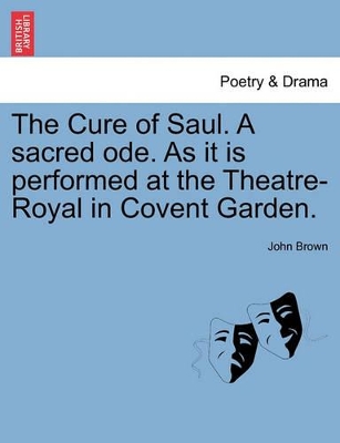 Cure of Saul. a Sacred Ode. as It Is Performed at the Theatre-Royal in Covent Garden. book