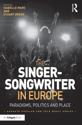The The Singer-Songwriter in Europe: Paradigms, Politics and Place by Isabelle Marc