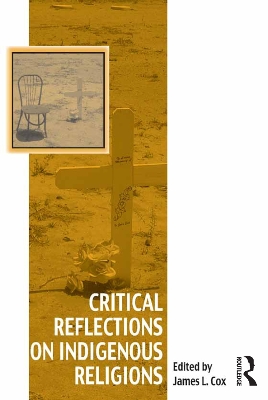 Critical Reflections on Indigenous Religions by James L. Cox