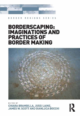 Borderscaping: Imaginations and Practices of Border Making by Chiara Brambilla