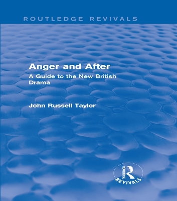Anger and After (Routledge Revivals): A Guide to the New British Drama by John Russell Taylor