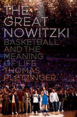 The Great Nowitzki: Basketball and the Meaning of Life by Thomas Pletzinger