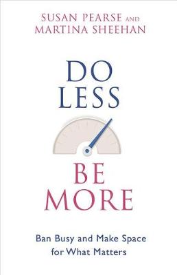 Do Less Be More: Ban Busy and Make Space for What Matters by Susan Pearse