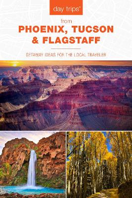 Day Trips® from Phoenix, Tucson & Flagstaff: Getaway Ideas for the Local Traveler book