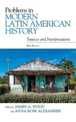 Problems in Modern Latin American History: Sources and Interpretations by James A Wood