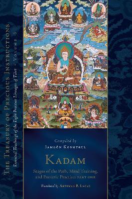 Kadam: Stages of the Path, Mind Training, and Esoteric Practice, Part One: Essential Teachings of the Eight Practice Lineages of Tibet, Volume 3 (The Treasury of Precious Instructions) book